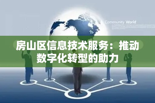 房山区信息技术服务：推动数字化转型的助力