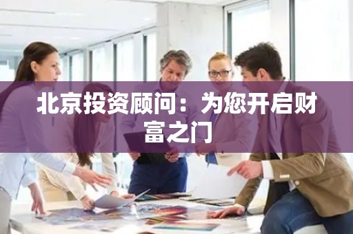 北京投资顾问：为您开启财富之门