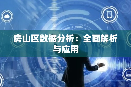 房山区数据分析：全面解析与应用