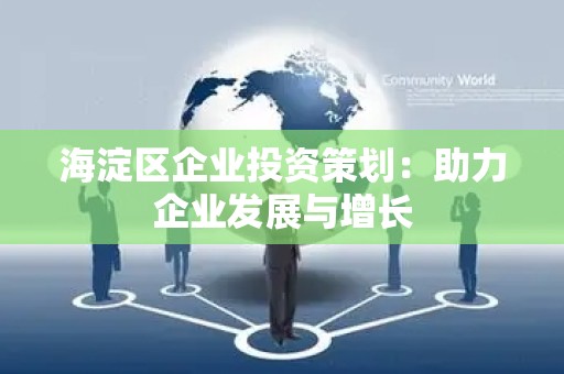 海淀区企业投资策划：助力企业发展与增长