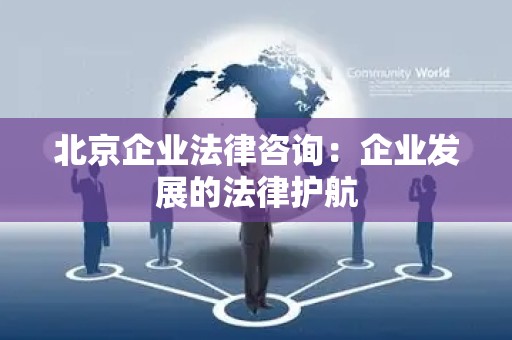 北京企业法律咨询：企业发展的法律护航