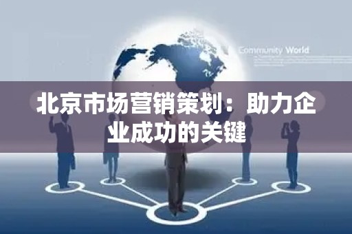 北京市场营销策划：助力企业成功的关键