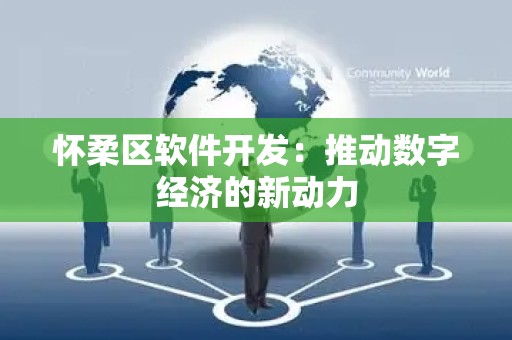 怀柔区软件开发：推动数字经济的新动力