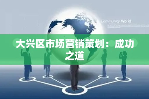 大兴区市场营销策划：成功之道