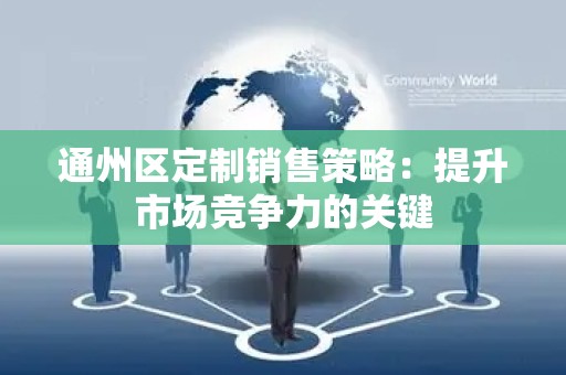 通州区定制销售策略：提升市场竞争力的关键