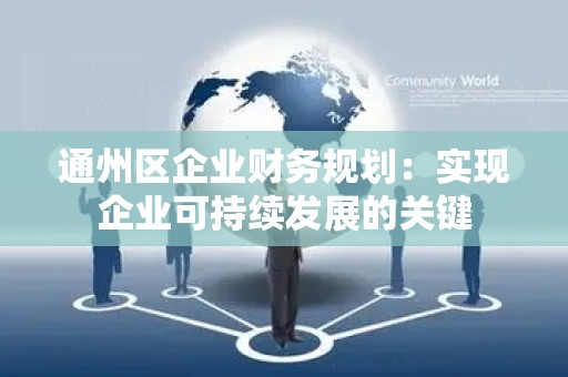 通州区企业财务规划：实现企业可持续发展的关键