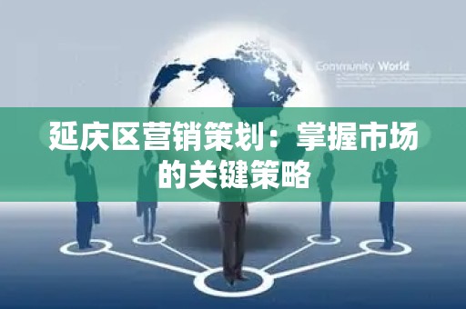延庆区营销策划：掌握市场的关键策略
