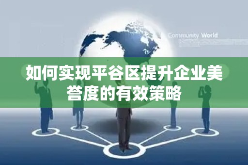 如何实现平谷区提升企业美誉度的有效策略