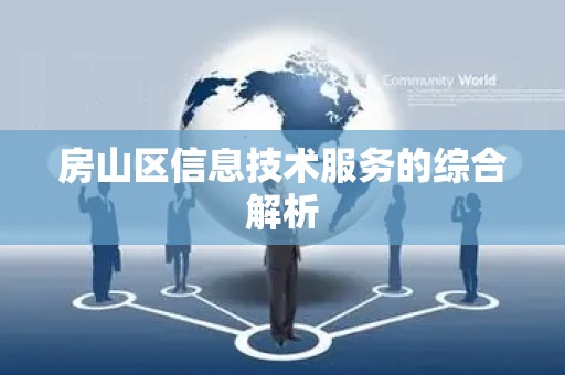 房山区信息技术服务的综合解析