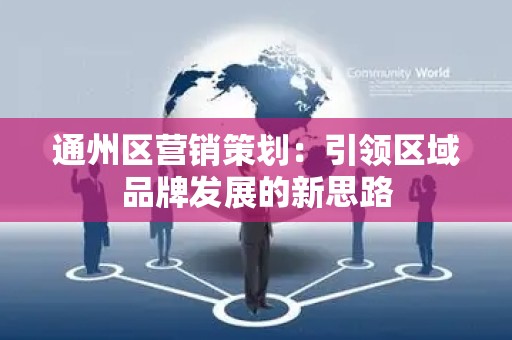 通州区营销策划：引领区域品牌发展的新思路