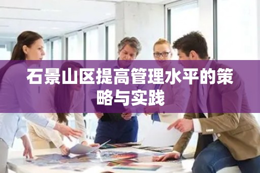 石景山区提高管理水平的策略与实践
