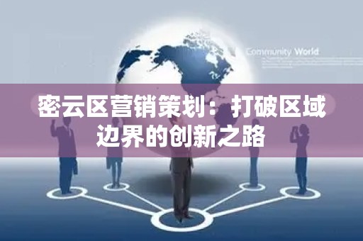 密云区营销策划：打破区域边界的创新之路