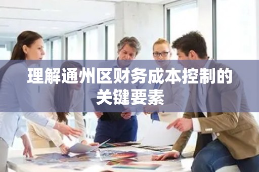 理解通州区财务成本控制的关键要素