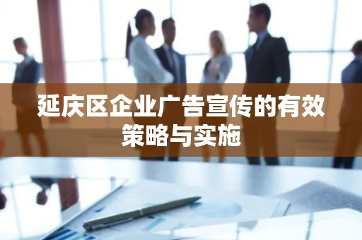 延庆区企业广告宣传的有效策略与实施