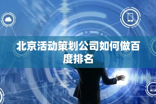 北京活动策划公司如何做百度排名