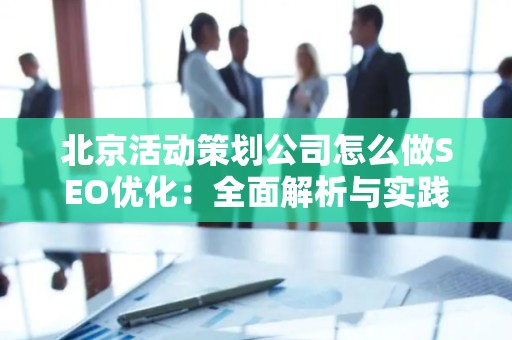 北京活动策划公司怎么做SEO优化：全面解析与实践指南